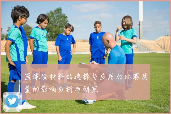 篮球场材料的选择与应用对比赛质量的影响分析与研究